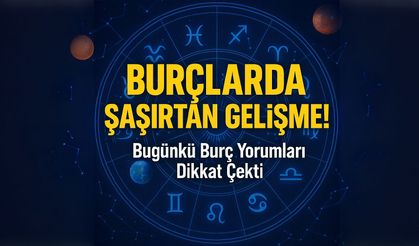Bugün Burçlarda Şaşırtan Gelişmeler!