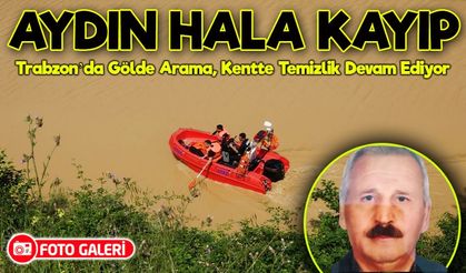 Trabzon’da Selin Ardından Arama Seferberliği: Hüseyin Aydın Hâlâ Kayıp