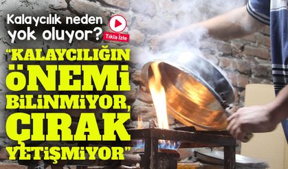 Anadolu’nun kaybolmaya yüz tutan mesleği: Kalaycılık