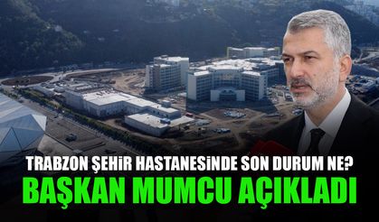 Trabzon Şehir Hastanesine Hangi Hastaneler Taşınacak? Başkan Mumcu Açıkladı