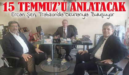 Trabzonlu Yazar Ercan Şen, 15 Temmuz’u Anlatmak İçin Okurlarıyla Buluşuyor