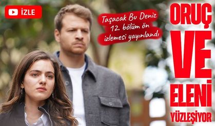 Taşacak Bu Deniz 12. Bölüm Ön İzleme Yayınlandı: Oruç’tan Eleni’ye İtiraf!