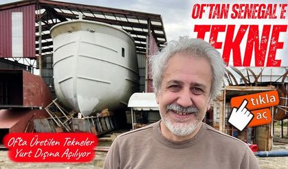 Trabzon Of’tan Afrika’ya: Yerli Üretim Balıkçı Teknesi Senegal Yolcusu