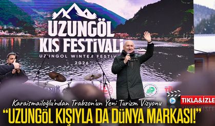 Karaismailoğlu’ndan Trabzon’un Yeni Turizm Vizyonu; “Uzungöl’ü Kışın da Uluslararası Marka Yapacağız”