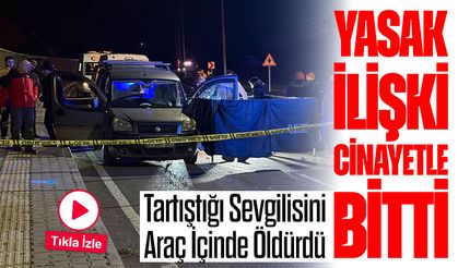 Yasak İlişki Feci Şekilde Bitti: Araç İçindeki Tartışma Facia ile Sonuçlandı