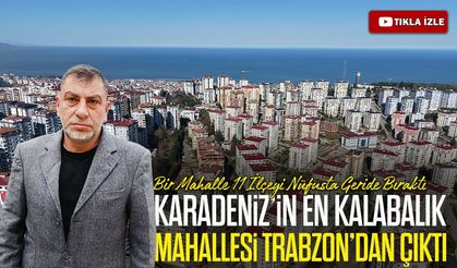 Bir Mahalle 11 İlçeyi Nüfusta Geride Bıraktı ;Çukurçayır Mahallesi Karadeniz’in En Kalabalık Yerleşim Alanı Oldu