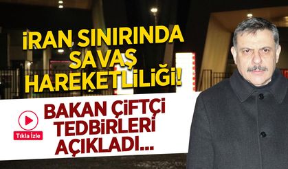 İran Sınırında Savaş Hareketliliği: Bakan Çiftçi Tedbirleri Açıkladı