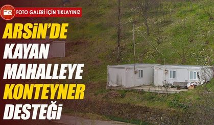 Arsin’de kayan mahalleye konteyner desteği sağlandı
