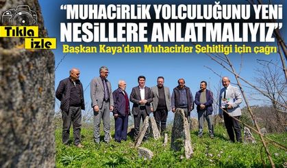 Başkan Kaya’dan Muhacirler Şehitliği için çağrı : “Atalarımız Bu Şartlarda Yatmamalı”