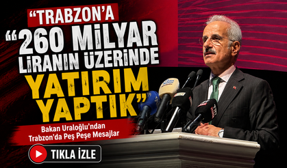 Bakan Uraloğlu’ndan Trabzon’da Peş Peşe Kritik Mesajlar; “Trabzon’a 260 Milyar Liranın Üzerinde Yatırım Yaptık”