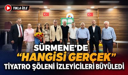 Sürmene’de “Hangisi Gerçek” Tiyatro Şöleni İzleyicileri Büyüledi