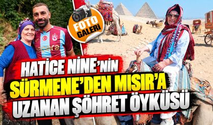 Hatice Nine’nin Sürmene’den Mısır’a uzanan şöhret öyküsü