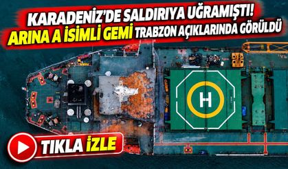 Karadeniz'de Saldırıya Uğramıştı! ARINA A İsimli Gemi Trabzon Açıklarında Görüldü