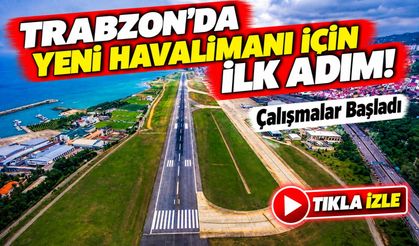 Trabzon'da Yeni Havalimanı İçin İlk Adım! Çalışmalar Başladı