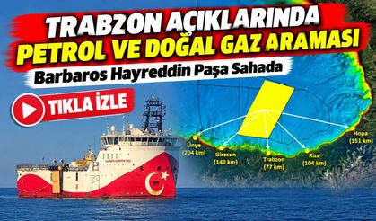 Trabzon Açıklarında Petrol ve Doğal Gaz Araması: Barbaros Hayreddin Paşa Sahada