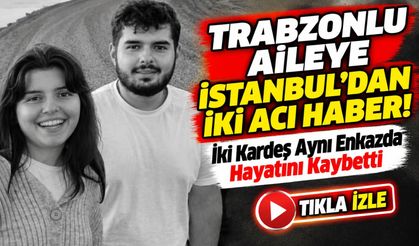 Trabzonlu Aileye İstanbul'dan İki Acı Haber!; İki Kardeş Aynı Enkazda Hayatını Kaybetti