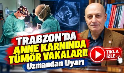 Trabzon'da Anne Karnında Tümör Vakaları! KTÜ'lü Uzmandan Kritik Açıklama