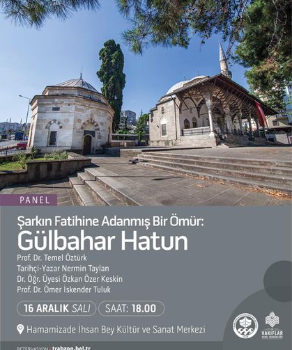 Trabzon'da Gülbahar Hatun Paneli: Şarkın Fatihine Adanmış Bir Ömür Konuşulacak