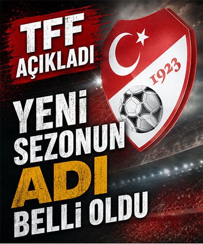 TFF Açıkladı: Süper Lig’de Yeni Sezonun Adı Belli Oldu