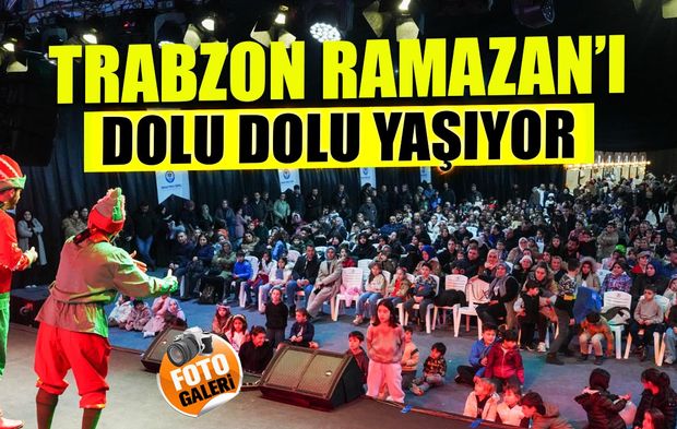 Trabzon Ramazan'ı Dolu Dolu Yaşıyor! İşte En Güzel Anlar