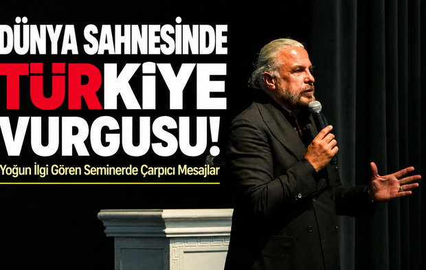 Dünya Sahnesinde Türkiye Vurgusu! “Yeni Dünya Düzeninde Türkiye’nin Yeri