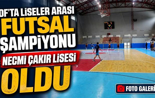 Of’ta Liseler Arası Futsal Şampiyonu Necmi Çakır Lisesi Oldu
