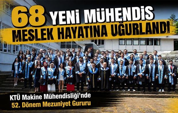 KTÜ Makine Mühendisliği'nde 52. Dönem Mezuniyet Gururu: 68 Yeni Mühendis Meslek