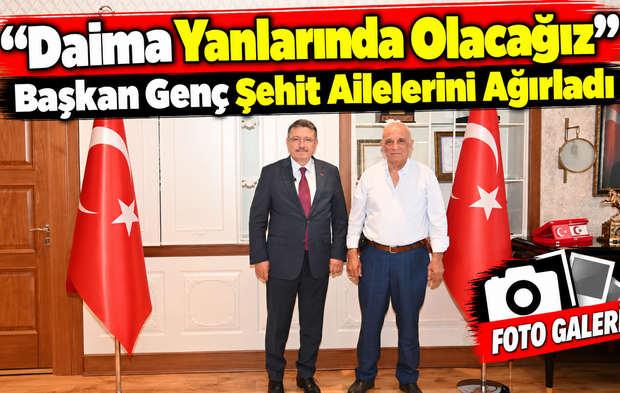 Başkan Genç Şehit Ailelerini Ağırladı: “Daima Yanınızdayız”