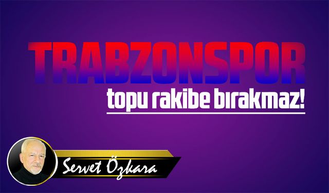 Trabzonspor topu rakibe bırakmaz!