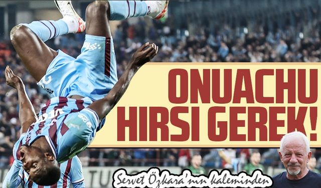 Onuachu hırsı gerek!