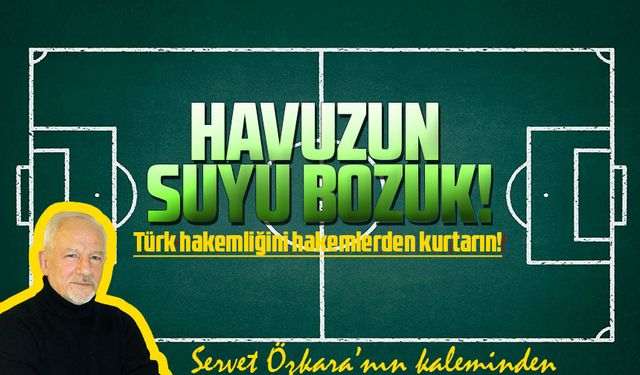 Türk hakemliğini hakemlerden kurtarın!