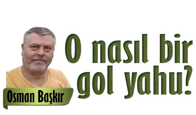 O nasıl bir gol yahu?