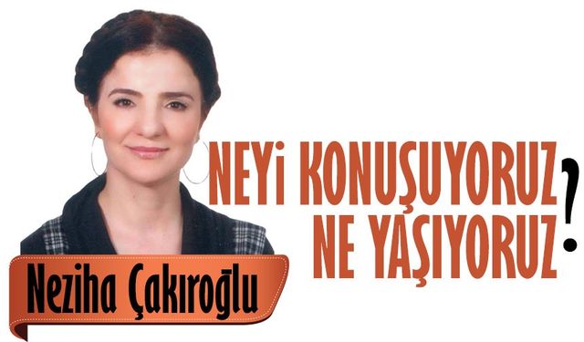 Biz Neyi Konuşuyoruz, Ne Yaşıyoruz?