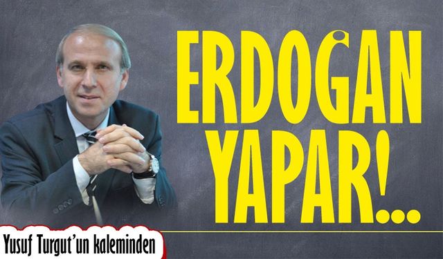 Erdoğan yapar!