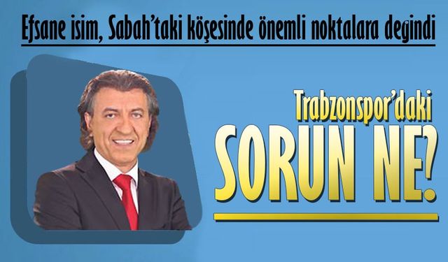 Efsane isim İskender Günen Trabzonspor’daki sorunun ne olduğunu açıkladı