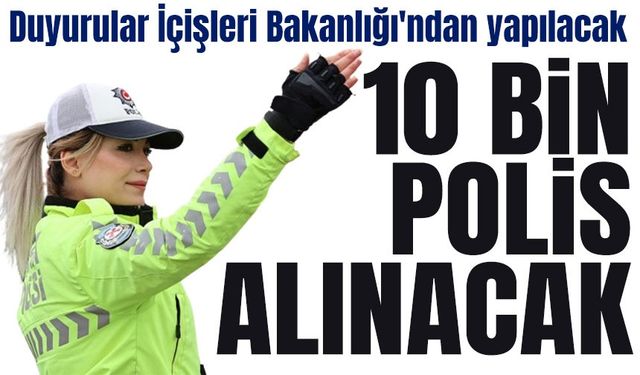 Emniyet teşkilatına 10 bin polis alınacak! 