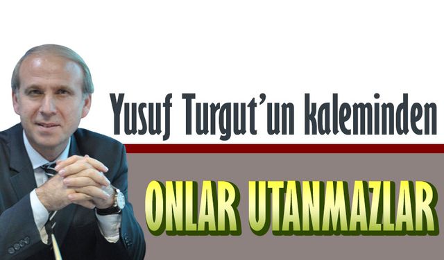 Onlar utanmazlar!