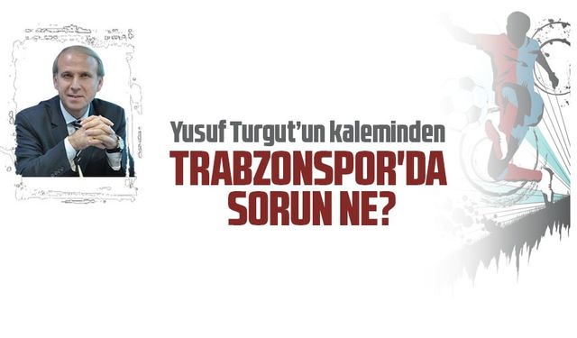 Trabzonspor'da Sorun Ne?