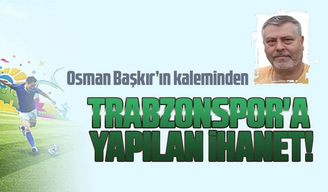 Trabzonspor'a yapılan ihanet!