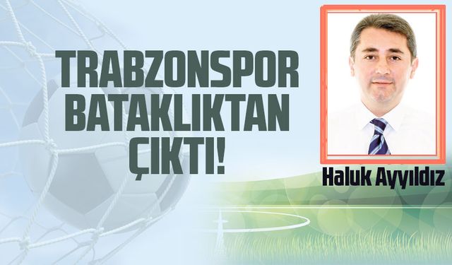 Trabzonspor bataklıktan çıktı!
