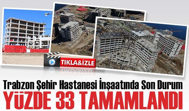 Trabzon Şehir Hastanesi İnşaatında Son Durum: Yüzde 33 Tamamlandı