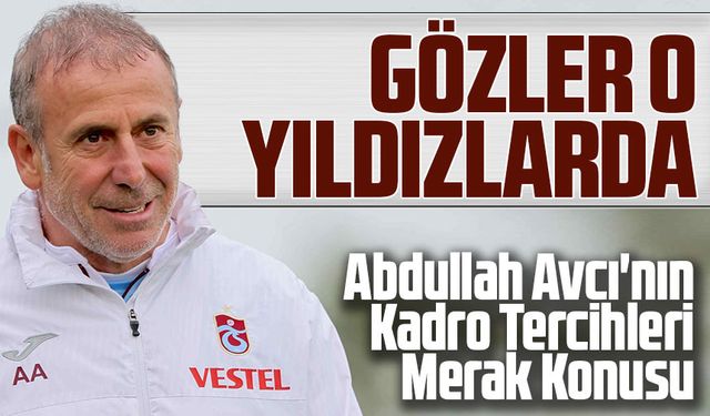 Trabzonspor, Fatih Karagümrük Maçına Odaklandı; Abdullah Avcı'nın Kadro Tercihleri Merak Konusu