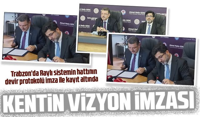 Trabzon’da Raylı sistemin hattının devir protokolü imza ile kayıt altında