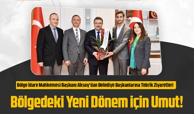 Trabzon Bölge İdare Mahkemesi Başkanı Aksoy'dan Belediye Başkanlarına Tebrik Ziyaretleri