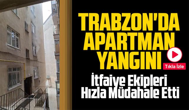 Trabzon'da Apartman Yangını: İtfaiye Ekipleri Hızla Müdahale Etti