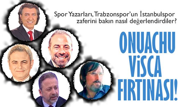 Spor Yazarları, Trabzonspor’un İstanbulspor zaferini bakın nasıl değerlendirdiler