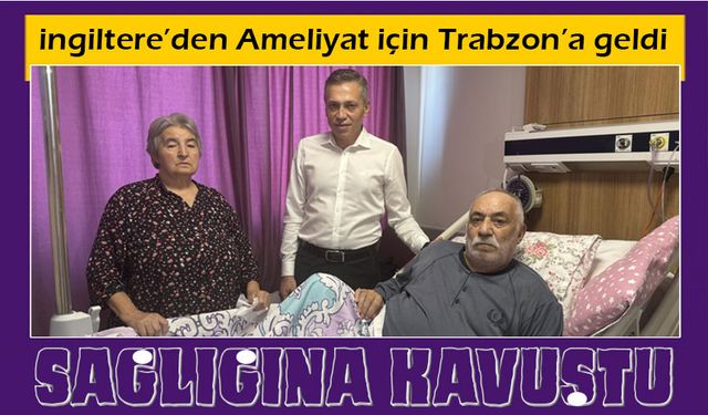 İngiltere’den Ameliyat için Trabzon’a geldi