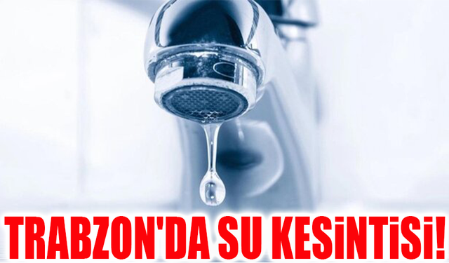 Trabzon'da Sular Ne Zaman Gelecek? İşte 23 Ocak Cuma Kesinti Listesi