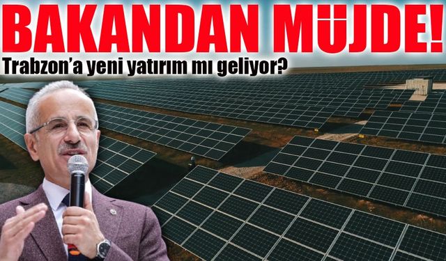 Bakan Uraloğlu Trabzon’a Müjdeyi Verdi! İkinci Güneş Enerjisi Santrali Geliyor