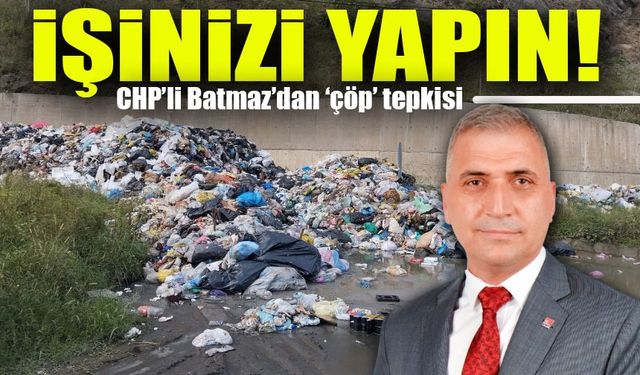 CHP’li Batmaz’dan ‘Çöp’ Tepkisi: "Algıyı Bırakın, İşinizi Yapın!"